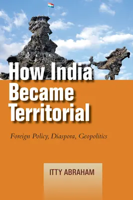 Wie Indien zu einem Territorium wurde: Außenpolitik, Diaspora, Geopolitik - How India Became Territorial: Foreign Policy, Diaspora, Geopolitics