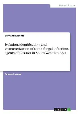 Isolierung, Identifizierung und Charakterisierung einiger pilzlicher Infektionserreger von Maniok in Südwest-Äthiopien - Isolation, identification, and characterization of some fungal infectious agents of Cassava in South West Ethiopia