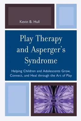 Spieltherapie und Asperger-Syndrom: Kindern und Jugendlichen helfen, durch die Kunst des Spiels zu wachsen, sich zu verbinden und zu heilen - Play Therapy and Asperger's Syndrome: Helping Children and Adolescents Grow, Connect, and Heal through the Art of Play