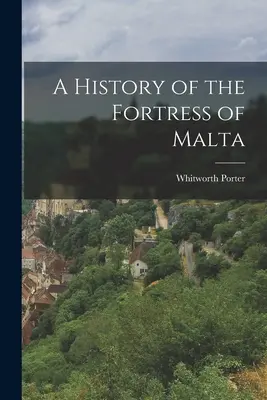 Die Geschichte der Festung von Malta - A History of the Fortress of Malta