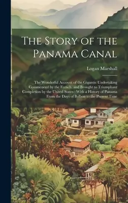 Die Geschichte des Panamakanals: Der wunderbare Bericht über das gigantische Unternehmen, das von den Franzosen begonnen und von den Amerikanern zur triumphalen Vollendung gebracht wurde - The Story of the Panama Canal: The Wonderful Account of the Gigantic Undertaking Commenced by the French, and Brought to Triumphant Completion by the