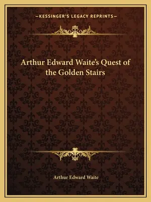 Arthur Edward Waites Suche nach der Goldenen Treppe - Arthur Edward Waite's Quest of the Golden Stairs