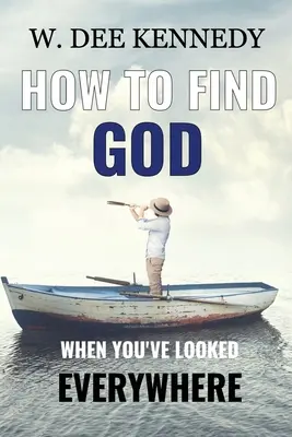 Wie man Gott findet, wenn man überall gesucht hat: Mit Gott in Verbindung treten, in Gott bleiben, mit Gott gehen - How to Find God When You've Looked Everywhere: Connecting with God, Abiding in God, Walking with God