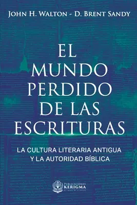 El Mundo Perdido de las Escrituras: Die antike Literaturkultur und die biblische Autorität - El Mundo Perdido de las Escrituras: La cultura literaria antigua y la autoridad bblica