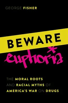 Hüte dich vor der Euphorie: Die moralischen Wurzeln und rassistischen Mythen von Amerikas Krieg gegen Drogen - Beware Euphoria: The Moral Roots and Racial Myths of America's War on Drugs
