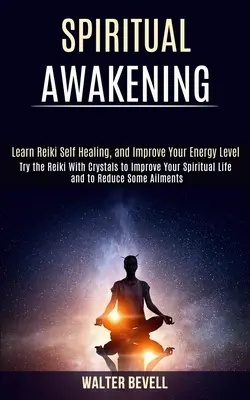 Spirituelles Erwachen: Lernen Sie Reiki Selbstheilung und verbessern Sie Ihr Energieniveau (Probieren Sie Reiki mit Kristallen, um Ihr spirituelles Leben zu verbessern und - Spiritual Awakening: Learn Reiki Self Healing, and Improve Your Energy Level (Try the Reiki With Crystals to Improve Your Spiritual Life an