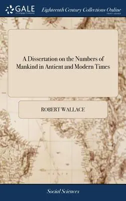 Eine Dissertation über die Anzahl der Menschen in alten und neuen Zeiten: In dem die überlegene Bevölkerungszahl des Altertums behauptet wird. With an Appendix, - A Dissertation on the Numbers of Mankind in Antient and Modern Times: In Which the Superior Populousness of Antiquity is Maintained. With an Appendix,