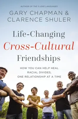 Lebensverändernde interkulturelle Freundschaften: Wie Sie helfen können, Rassenunterschiede zu heilen, eine Beziehung nach der anderen - Life-Changing Cross-Cultural Friendships: How You Can Help Heal Racial Divides, One Relationship at a Time