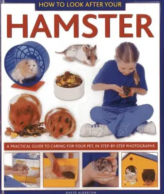 Wie man sich um seinen Hamster kümmert: Ein praktischer Leitfaden für die Pflege Ihres Haustiers, mit Schritt-für-Schritt-Fotos - How to Look After Your Hamster: A Practical Guide to Caring for Your Pet, in Step-By-Step Photographs