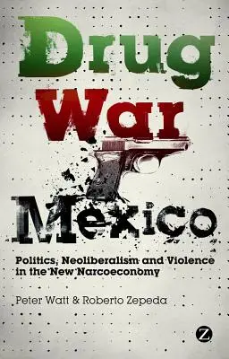 Drogenkrieg in Mexiko: Politik, Neoliberalismus und Gewalt in der neuen Narcoeconomy - Drug War Mexico: Politics, Neoliberalism and Violence in the New Narcoeconomy