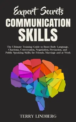 Expert Secrets - Kommunikationsfähigkeiten: Der ultimative Trainingsleitfaden zur Verbesserung von Körpersprache, Charisma, Konversation, Verhandlung, Überzeugung und Öffentlichkeit - Expert Secrets - Communication Skills: The Ultimate Training Guide to Boost Body Language, Charisma, Conversation, Negotiation, Persuasion, and Public