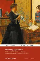 Reframing Japonisme: Frauen und der asiatische Kunstmarkt im Frankreich des neunzehnten Jahrhunderts, 1853-1914 - Reframing Japonisme: Women and the Asian Art Market in Nineteenth-Century France, 1853-1914