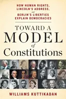 Toward a Model of Constitutions: Wie Menschenrechte, Lincolns Adresse und Berlins Freiheitsrechte Demokratien erklären - Toward a Model of Constitutions: How Human Rights, Lincoln's Address, and Berlin's Liberties Explain Democracies