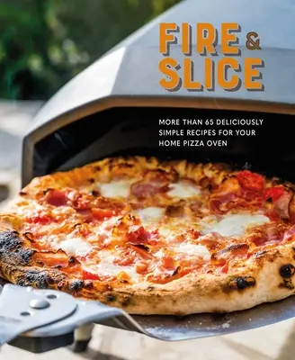 Feuer und Schnitzel: Leckere und einfache Rezepte für den Pizzaofen zu Hause - Fire and Slice: Deliciously Simple Recipes for Your Home Pizza Oven