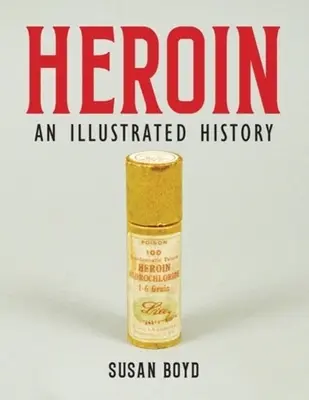 Heroin: Eine illustrierte Geschichte - Heroin: An Illustrated History