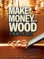 Geld verdienen mit Holzhandwerk 2022: Wie man auf Etsy, Amazon, bei Handwerksmessen, an Innenarchitekten und überall sonst verkauft und wie man die besten Dollars f - Make Money with Wood Crafts 2022: How to Sell on Etsy, Amazon, at Craft Shows, to Interior Designers and Everywhere Else, and How to Get Top Dollars f