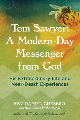 Tom Sawyer: Ein Bote Gottes der Neuzeit: Sein außergewöhnliches Leben und seine Nahtoderfahrungen - Tom Sawyer: A Modern-Day Messenger from God: His Extraordinary Life and Near-Death Experiences