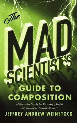 Der Leitfaden des verrückten Wissenschaftlers zum Verfassen von Texten: Eine etwas freche, aber überaus nützliche Einführung in das akademische Schreiben - The Mad Scientist's Guide to Composition: A Somewhat Cheeky But Exceedingly Useful Introduction to Academic Writing