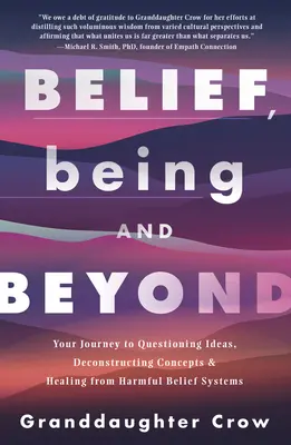 Glaube, Sein und darüber hinaus: Ihre Reise zum Hinterfragen von Ideen, Dekonstruieren von Konzepten und Heilen von schädlichen Glaubenssystemen - Belief, Being, and Beyond: Your Journey to Questioning Ideas, Deconstructing Concepts & Healing from Harmful Belief Systems