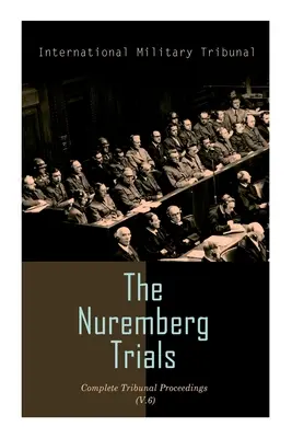 Die Nürnberger Prozesse: Vollständiges Tribunalverfahren (V. 6): Prozessverfahren vom 22. Januar 1946 bis 4. Februar 1946 - The Nuremberg Trials: Complete Tribunal Proceedings (V. 6): Trial Proceedings From 22 January 1946 to 4 February 1946