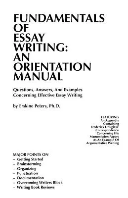 Grundlagen des Aufsatzschreibens: EIN ORIENTIERUNGSHANDBUCH - Fragen, Antworten und Beispiele zum effektiven Schreiben von Aufsätzen - Fundamentals of Essay Writing: AN ORIENTATION MANUAL - Questions, Answers, And Examples Concerning Effective Essay Writing