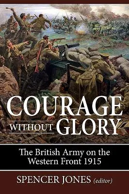 Tapferkeit ohne Ruhm: Die britische Armee an der Westfront 1915 - Courage Without Glory: The British Army on the Western Front 1915