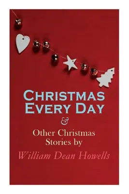 Christmas Every Day und andere Weihnachtsgeschichten von William Dean Howells: Serie Weihnachtsspecials - Christmas Every Day & Other Christmas Stories by William Dean Howells: Christmas Specials Series