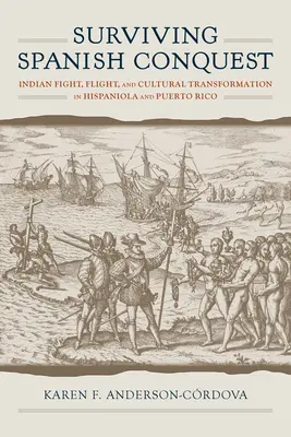 Die spanische Eroberung überleben: Kampf, Flucht und kultureller Wandel der Indianer auf Hispaniola und Puerto Rico - Surviving Spanish Conquest: Indian Fight, Flight, and Cultural Transformation in Hispaniola and Puerto Rico