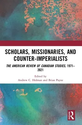 Gelehrte, Missionare und Gegenimperialisten: Die amerikanische Zeitschrift für Kanadastudien, 1971-2021 - Scholars, Missionaries, and Counter-Imperialists: The American Review of Canadian Studies, 1971-2021