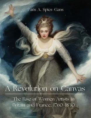 Eine Revolution auf der Leinwand: Der Aufstieg der Künstlerinnen in Großbritannien und Frankreich, 1760-1830 - A Revolution on Canvas: The Rise of Women Artists in Britain and France, 1760-1830