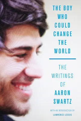 Der Junge, der die Welt verändern könnte: Die Schriften von Aaron Swartz - The Boy Who Could Change the World: The Writings of Aaron Swartz