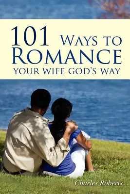 101 Wege, Ihre Frau auf Gottes Art zu umgarnen - 101 Ways to Romance Your Wife God's Way