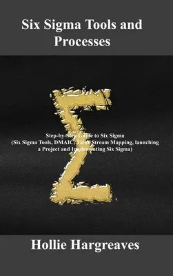 Six Sigma-Werkzeuge und -Prozesse: Schritt-für-Schritt-Anleitung zu Six Sigma (Six Sigma Tools, DMAIC, Value Stream Mapping, Projektstart und Implementierung von Si