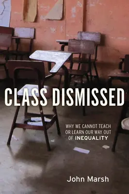 Klasse entlassen: Warum wir die Ungleichheit weder lehren noch lernen können - Class Dismissed: Why We Cannot Teach or Learn Our Way Out of Inequality