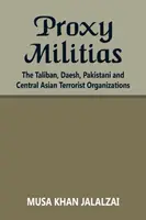 Stellvertreter-Milizen: Die Taliban, Daesh, pakistanische und zentralasiatische Terrororganisationen - Proxy Militias: The Taliban, Daesh, Pakistani and Central Asian Terrorist Organizations