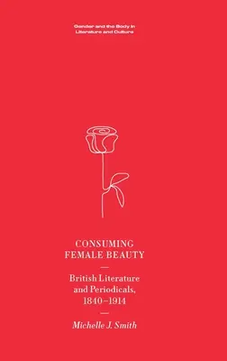 Weibliche Schönheit konsumieren: Britische Literatur und Periodika, 1840-1914 - Consuming Female Beauty: British Literature and Periodicals, 1840-1914