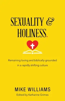 Sexualität & Heiligkeit..: Liebevoll und biblisch fundiert bleiben in einer sich schnell wandelnden Kultur - Sexuality & Holiness.: Remaining Loving and Biblically-Grounded in a Rapidly Shifting Culture