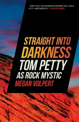 Geradewegs in die Dunkelheit: Tom Petty als Rock-Mystiker - Straight Into Darkness: Tom Petty as Rock Mystic