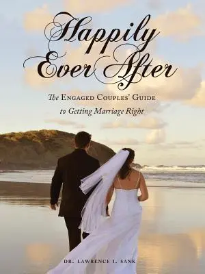Glücklich bis ans Lebensende: Der Leitfaden für verlobte Paare zum richtigen Heiraten - Happily Ever After: The Engaged Couples' Guide to Getting Marriage Right
