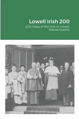 Lowell Irish 200: 200 Jahre der Iren in Lowell, Massachusetts - Lowell Irish 200: 200 Years of the Irish in Lowell, Massachusetts