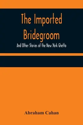 Der importierte Bräutigam; und andere Geschichten aus dem New Yorker Ghetto - The Imported Bridegroom; And Other Stories of the New York Ghetto