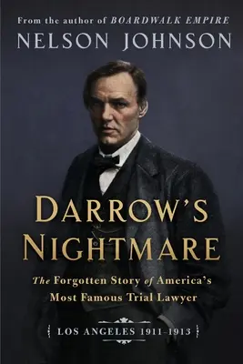 Darrow's Nightmare: Die vergessene Geschichte von Amerikas berühmtestem Prozessanwalt: (Los Angeles 1911-1913) - Darrow's Nightmare: The Forgotten Story of America's Most Famous Trial Lawyer: (Los Angeles 1911-1913)