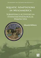 Aquatische Anpassungen in Mesoamerika: Subsistenzaktivitäten in ethnoarchäologischer Perspektive - Aquatic Adaptations in Mesoamerica: Subsistence Activities in Ethnoarchaeological Perspective