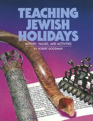 Jüdische Feiertage unterrichten: Geschichte, Werte und Aktivitäten (überarbeitete Ausgabe) - Teaching Jewish Holidays: History, Values, and Activities (Revised Edition)