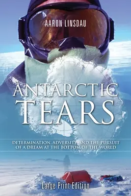 Antarktische Tränen (LARGE PRINT): Entschlossenheit, Widrigkeiten und das Streben nach einem Traum am Ende der Welt - Antarctic Tears (LARGE PRINT): Determination, Adversity, and the Pursuit of a Dream at the Bottom of the World