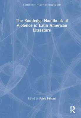 Das Routledge-Handbuch der Gewalt in der lateinamerikanischen Literatur - The Routledge Handbook of Violence in Latin American Literature