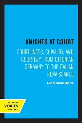 Ritter bei Hofe: Höflichkeit, Ritterlichkeit und Höflichkeit vom ottonischen Deutschland bis zur italienischen Renaissance - Knights at Court: Courtliness, Chivalry, and Courtesy from Ottonian Germany to the Italian Renaissance