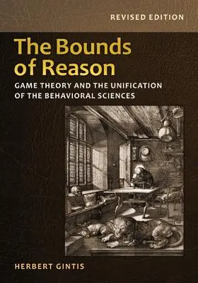 Die Grenzen der Vernunft: Spieltheorie und die Vereinheitlichung der Verhaltenswissenschaften - überarbeitete Ausgabe - The Bounds of Reason: Game Theory and the Unification of the Behavioral Sciences - Revised Edition