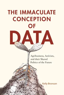 Die unbefleckte Empfängnis von Daten: Agribusiness, Aktivisten und ihre gemeinsame Politik für die Zukunft - The Immaculate Conception of Data: Agribusiness, Activists, and Their Shared Politics of the Future