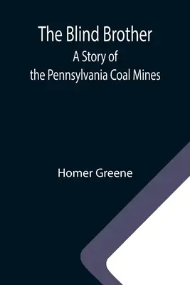 Der blinde Bruder: Eine Geschichte aus den Kohleminen von Pennsylvania - The Blind Brother: A Story of the Pennsylvania Coal Mines